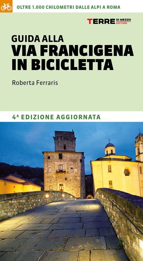 Guida alla Via Francigena in Bicletta.  Oltre 1000 km dalle Alpi a Roma